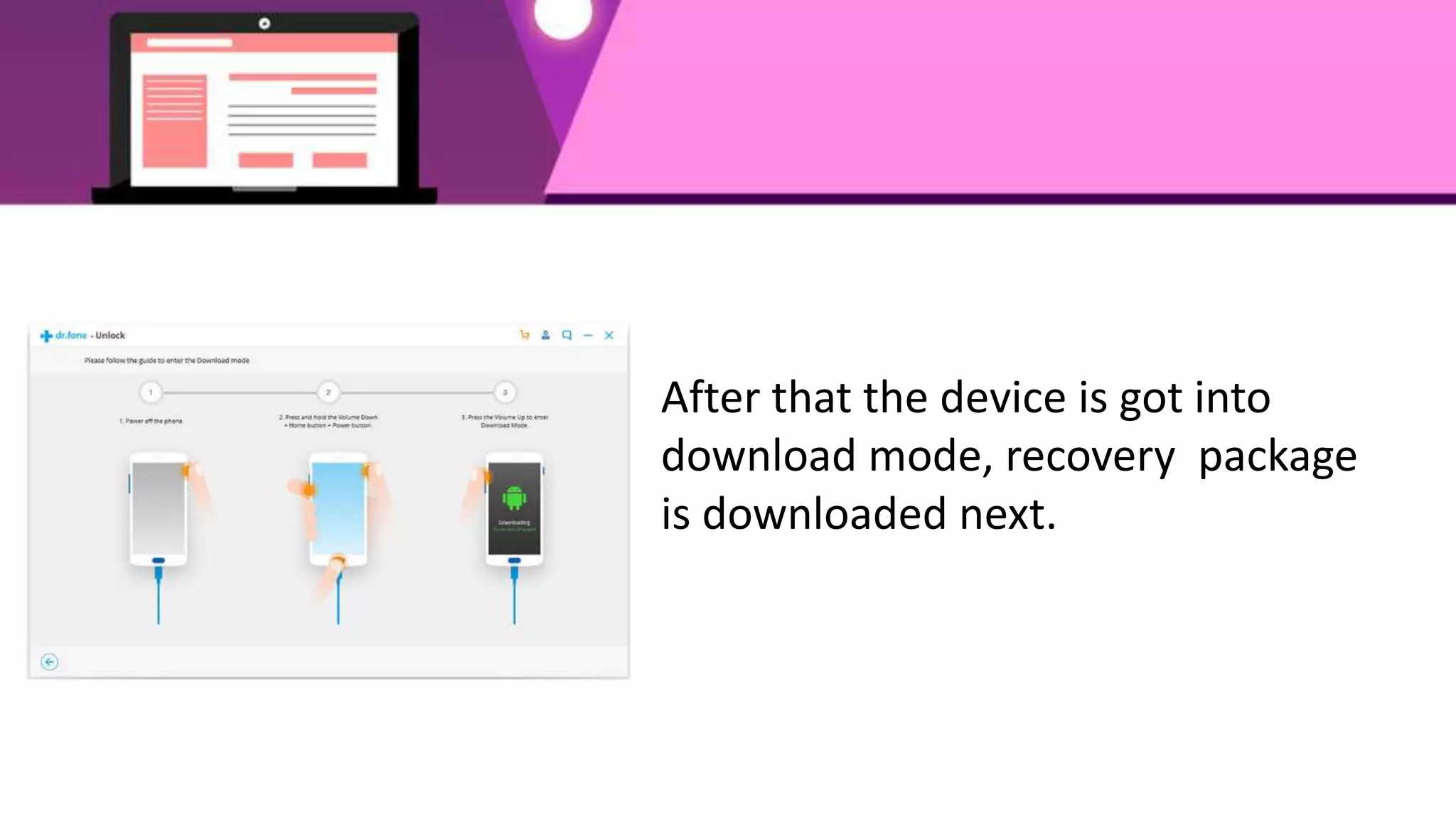 After that the device is got into
download mode, recovery package
is downloaded next.