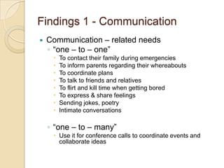 Findings 1 - Communication
   Communication – related needs
    ◦ “one – to – one”
        To contact their family durin...