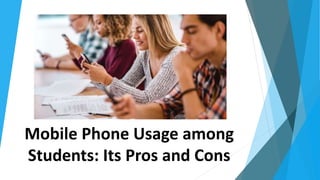Mobile Phone Usage among
Students: Its Pros and Cons
 