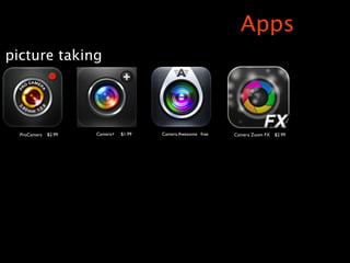 Apps
picture taking




  ProCamera   $2.99   Camera+   $1.99   Camera Awesome free   Camera Zoom FX $2.99
 