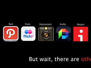 Path   Flickr   Hipstamatic   PicPlz   iReport




           But wait, there are othe
 