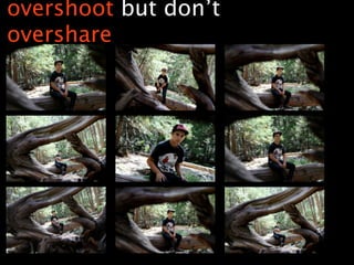 overshoot but don’t
overshare
 