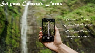 Set your Camera’s Focus
Open your Camera
app and tap the screen
where you want to
sharpen the view.
@Thiyagusuri 13
 