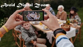 Avoid Digital Zoom
@Thiyagusuri 15
 