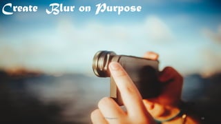 Create Blur on Purpose
@Thiyagusuri 16
 