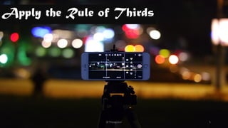 Apply the Rule of Thirds
@Thiyagusuri 5
 