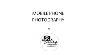 MOBILE PHONE
PHOTOGRAPHY
By
 