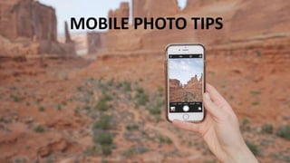 MOBILE PHOTO TIPS
 