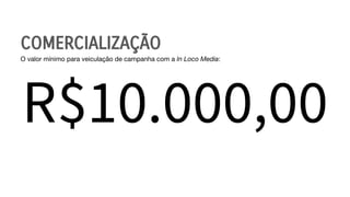 COMERCIALIZAÇÃO
R$10.000,00
O valor mínimo para veiculação de campanha com a In Loco Media:
 