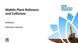 Bill McGlynn
Wednesday 11 September
Mobile Plant Rollovers
and Collisions
 