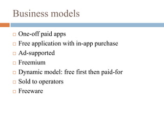 Business modelsOne-off paid appsFree application with in-app purchaseAd-supportedFreemiumDynamic model: free first then paid-forSold to operatorsFreeware