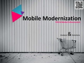 Mobile ModernizationPOS & Market Enhancement
Analysis &Solutions
 