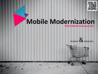 Mobile Modernization
POS & Market Enhancement

Analysis

&

Solutions

 