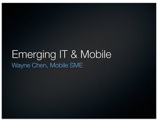 Emerging IT & Mobile
Wayne Chen, Mobile SME
 