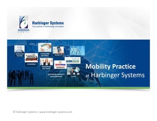 © Harbinger Systems | www.harbinger-systems.com
Mobility PracticeMobility Practice
atat Harbinger SystemsHarbinger Systems
 