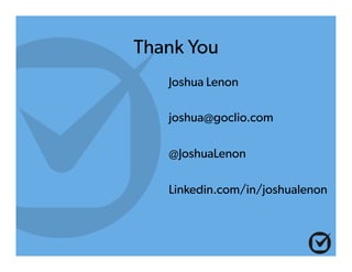 Thank You 
Joshua Lenon 
joshua@goclio.com 
@JoshuaLenon 
Linkedin.com/in/joshualenon 
