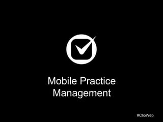 Mobile Practice
Management
#ClioWeb

 