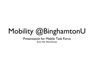 Mobility @BinghamtonU
Presentation for Mobile Task Force
Drew Hill, Web Director
 