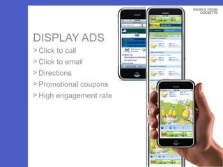 DISPLAY ADS Click to call Click to email Directions Promotional coupons High engagement rate 