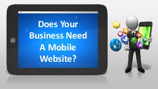 Does Your
Business Need
A Mobile
Website?
 