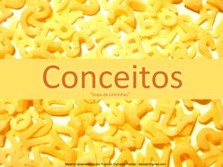 Conceitos	
        “Sopa	
  de	
  Letrinhas”	
  




  Material desenvolvido por Fabricio Carvalho Freitas - fabweb@gmail.com!
 