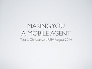 MAKINGYOU 	

A MOBILE AGENT
Tara L. Christianson, REIV,August 2014
 