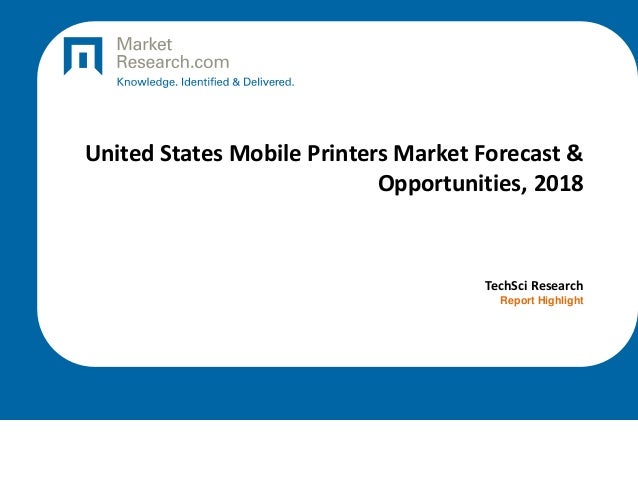 United States Mobile Printers Market Forecast &
Opportunities, 2018
TechSci Research
Report Highlight
 