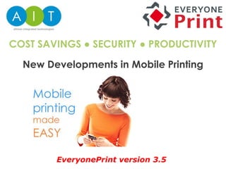 New Developments in Mobile Printing
COST SAVINGS ● SECURITY ● PRODUCTIVITY
EveryonePrint version 3.5
 