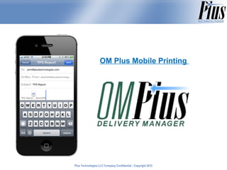 OM Plus Mobile Printing




Plus Technologies LLC Company Confidential - Copyright 2011
                                                       2012
 