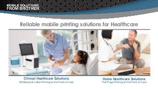 Reliable mobile printing solutions for Healthcare
Clinical Healthcare Solutions
Wristband & Label Printing at the Point of Care
Home Healthcare Solutions
Full-Page Printing at the Point of Care
 