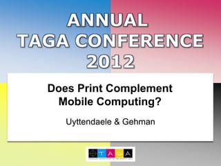 Does Print Complement
 Mobile Computing?
   Uyttendaele & Gehman
 