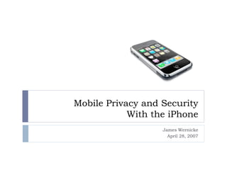 Mobile Privacy and Security
            With the iPhone
                   James Wernicke
                     April 28, 2007
 