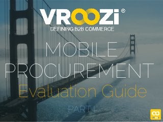MOBILE
PROCUREMENT
Evaluation Guide
PART I
 