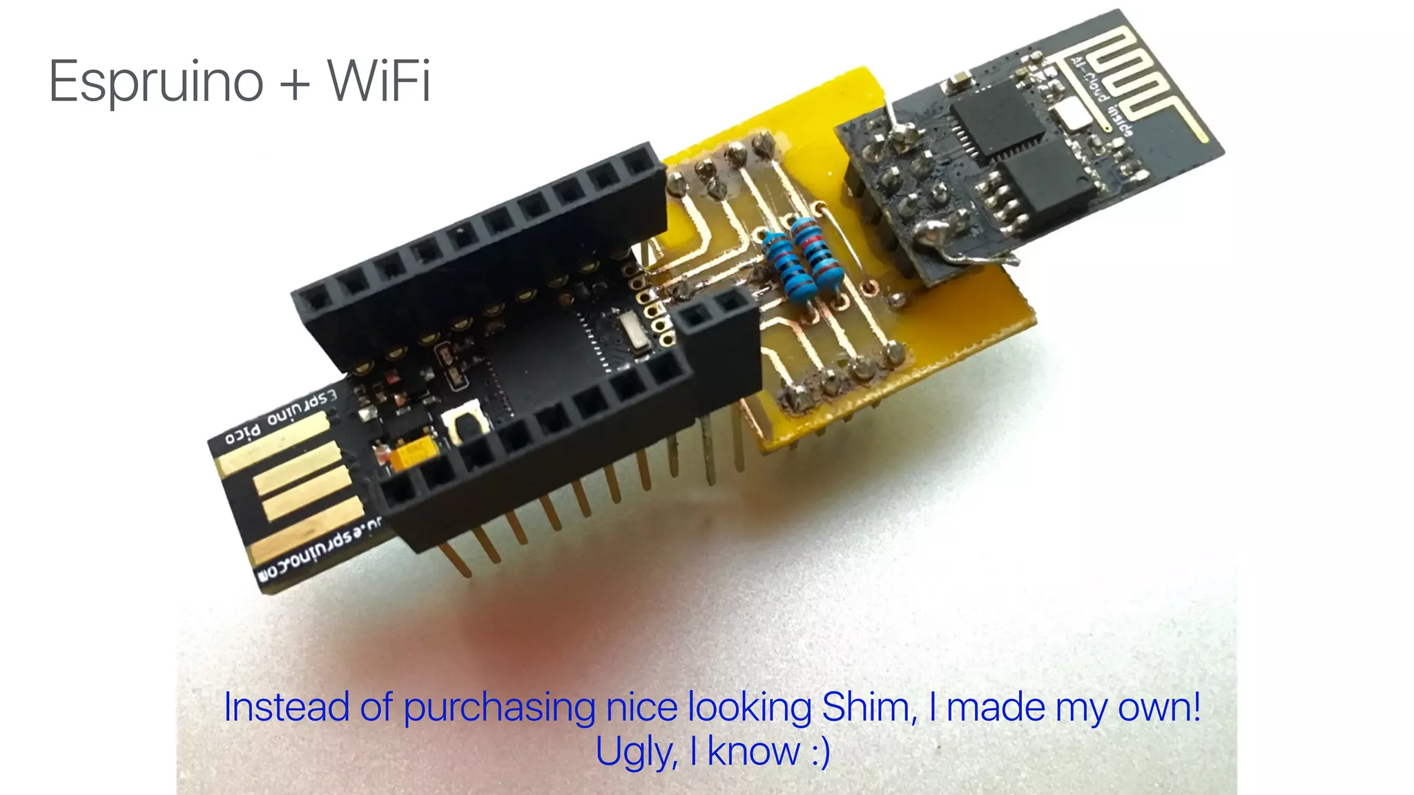 Instead of purchasing nice looking Shim, I made my own! 
Ugly, I know :)
Espruino + WiFi
 