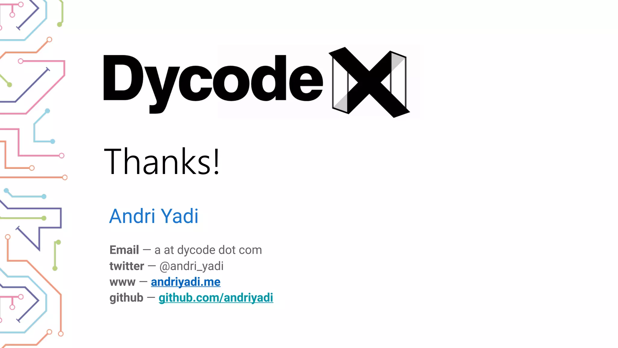 Thanks!
Andri Yadi
Email — a at dycode dot com 
twitter — @andri_yadi
www — andriyadi.me  
github — github.com/andriyadi
 