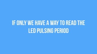 If only we have a way to read the
LED pulsing period
 