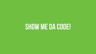 Show me da Code!
 