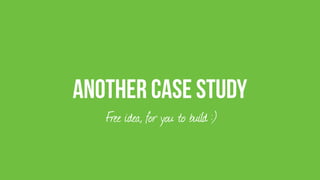 Another Case Study
Free idea, for you to build :)
 