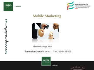 PRODETUR
Mobile Marketing
Almensilla, Mayo2016
formacion@prodetur.es Telf.: 954 486 800
 