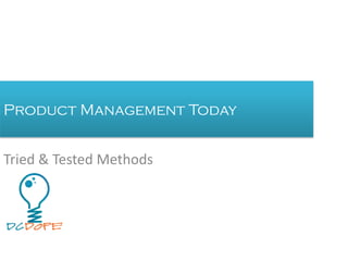Product Management Today 
Tried & Tested Methods  