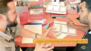 1@mrclng
…paper prototyping sprints at Google #IO15
#MAE2015
 
