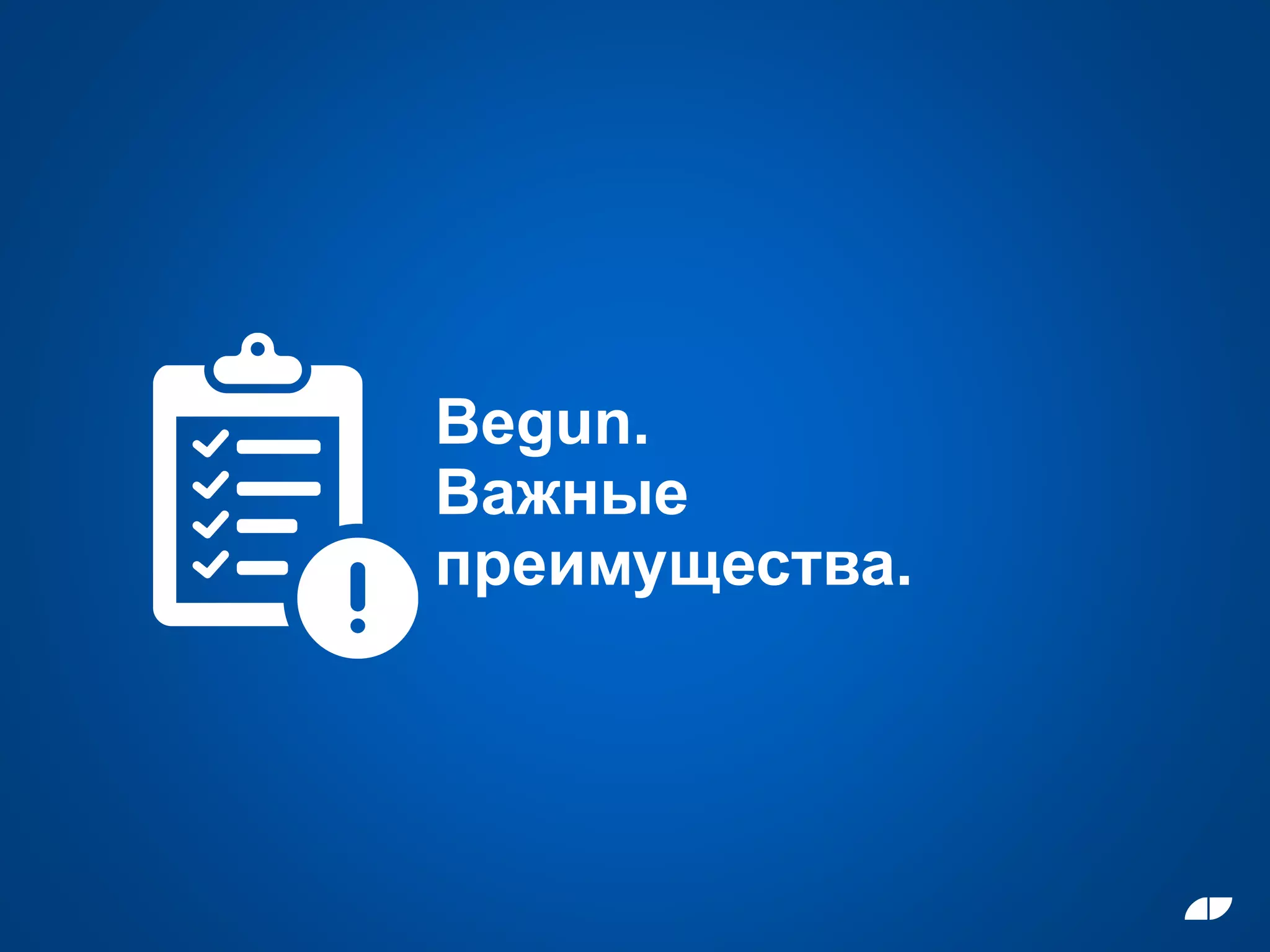 Begun.
Важные
преимущества.
 