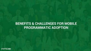 BENEFITS & CHALLENGES FOR MOBILE
PROGRAMMATIC ADOPTION
 