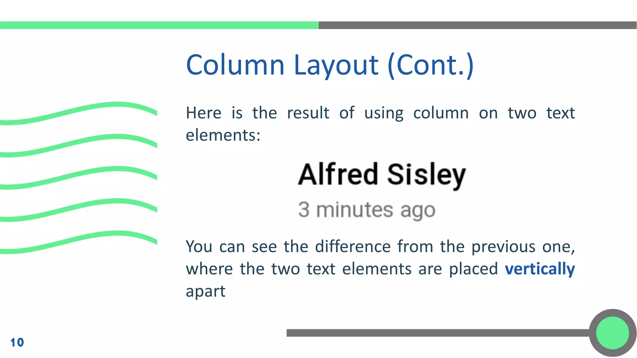 Here is the result of using column on two text
elements:
You can see the difference from the previous one,
where the two text elements are placed vertically
apart
Column Layout (Cont.)
10
 