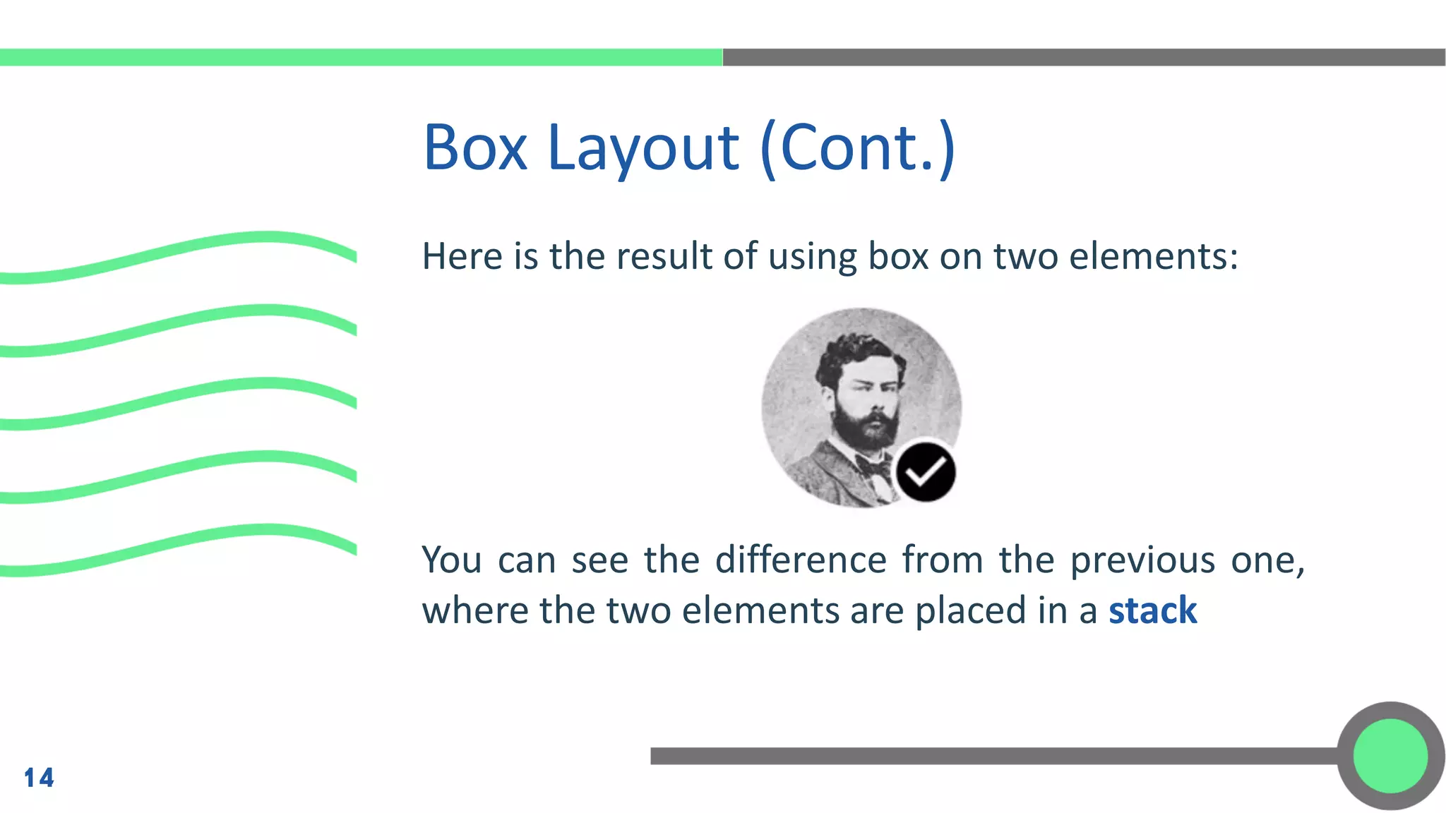 Here is the result of using box on two elements:
You can see the difference from the previous one,
where the two elements are placed in a stack
Box Layout (Cont.)
14
 