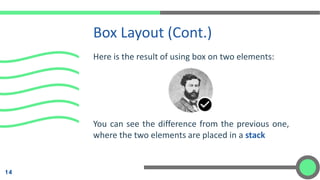 Here is the result of using box on two elements:
You can see the difference from the previous one,
where the two elements are placed in a stack
Box Layout (Cont.)
14
 