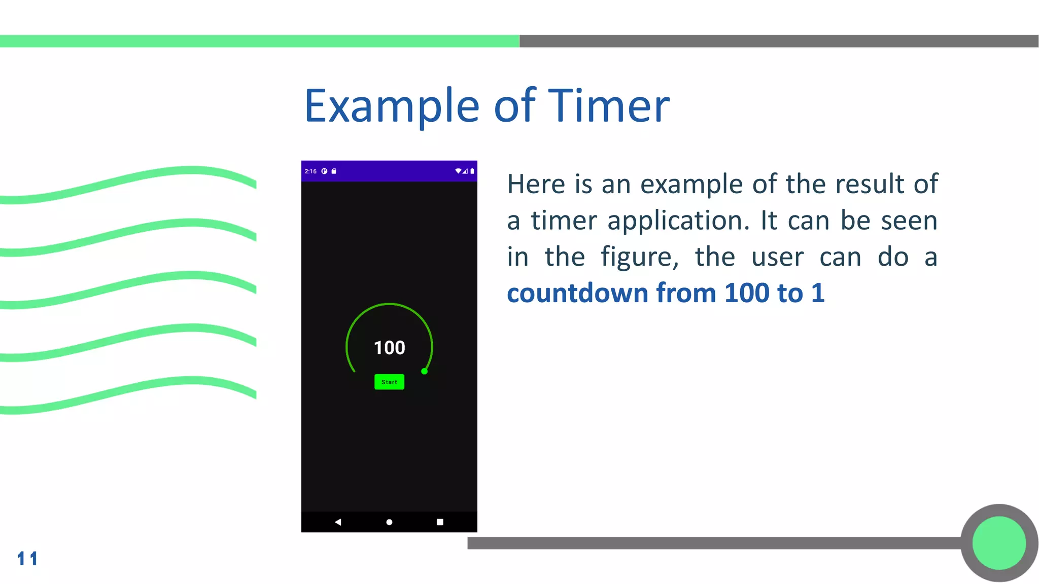Here is an example of the result of
a timer application. It can be seen
in the figure, the user can do a
countdown from 100 to 1
Example of Timer
11
 