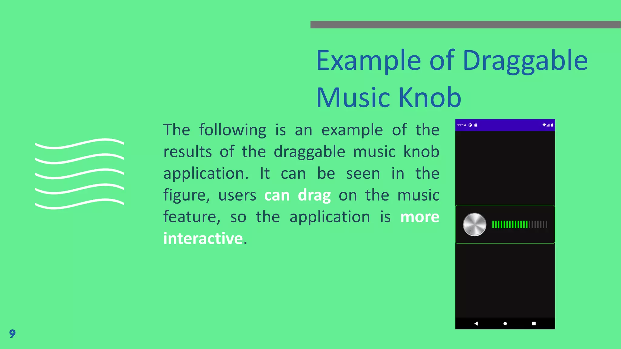 Example of Draggable
Music Knob
The following is an example of the
results of the draggable music knob
application. It can be seen in the
figure, users can drag on the music
feature, so the application is more
interactive.
9
 