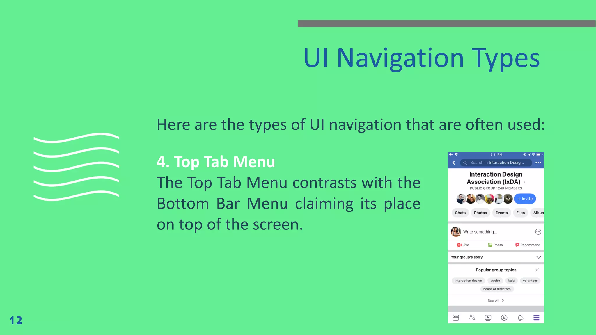UI Navigation Types Here are the types of UI navigation that are often used: 12 4. Top Tab Menu The Top Tab Menu contrasts with the Bottom Bar Menu claiming its place on top of the screen. 