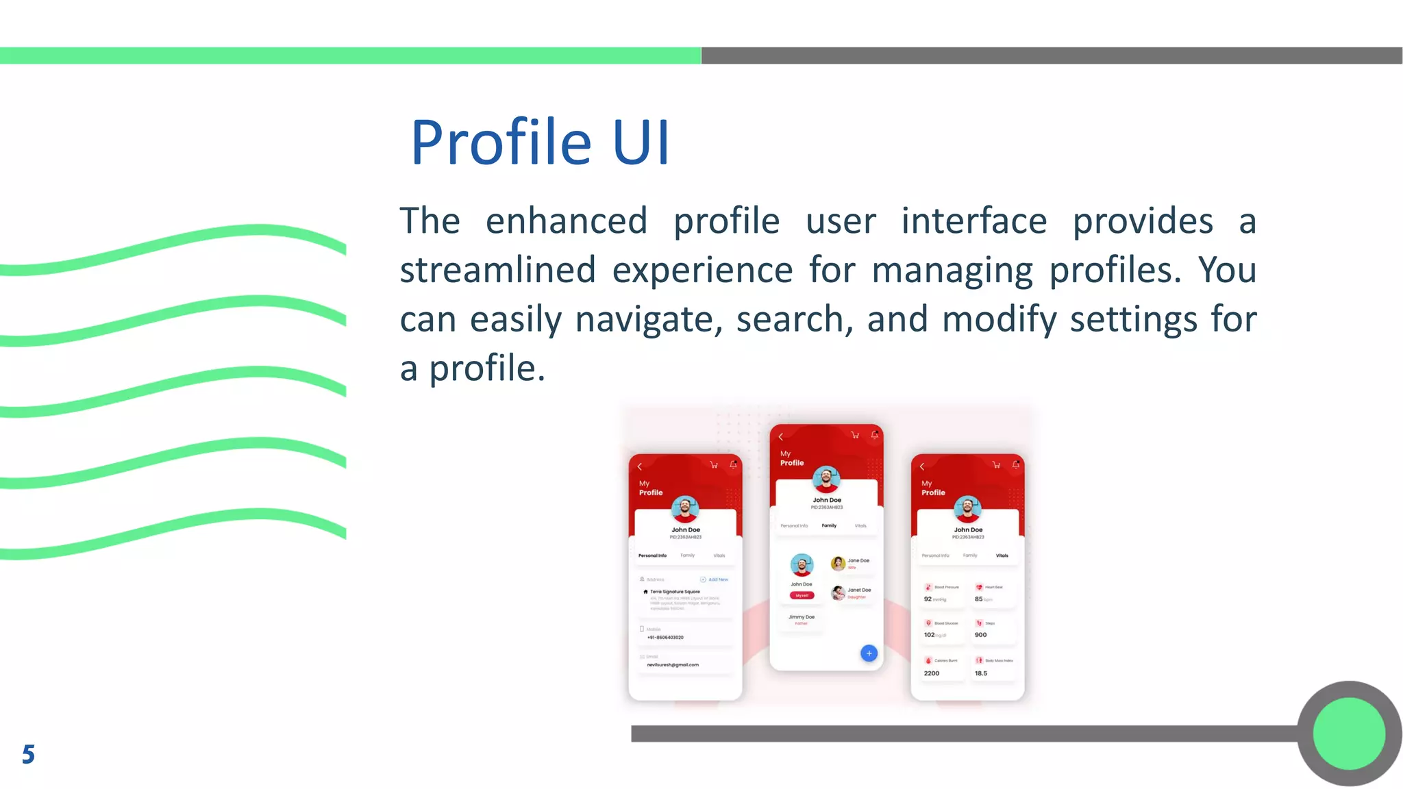 Profile UI 5 The enhanced profile user interface provides a streamlined experience for managing profiles. You can easily navigate, search, and modify settings for a profile. 
